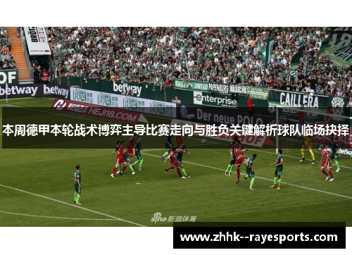 本周德甲本轮战术博弈主导比赛走向与胜负关键解析球队临场抉择