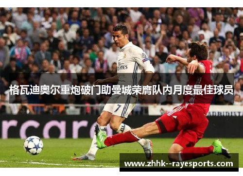 格瓦迪奥尔重炮破门助曼城荣膺队内月度最佳球员