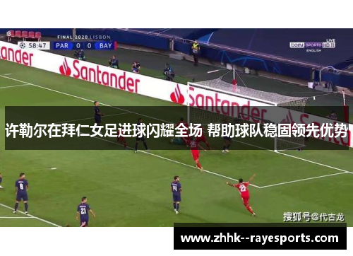 许勒尔在拜仁女足进球闪耀全场 帮助球队稳固领先优势