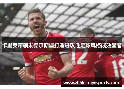 卡里克带领米德尔斯堡打造进攻性足球风格成效显著